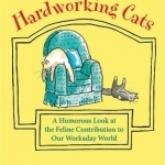 Hardworking Cats: A Humorous Look at the Feline Contribution to Our Workaday World