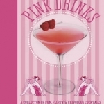 Pink Drinks: A Collection of Fun, Flirty and Frivolous Cocktails