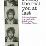 Seeing the Real You at Last: Life and Love on the Road with Bob Dylan