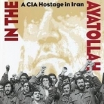 In the Shadow of the Ayatollah: A CIA Hostage in Iran
