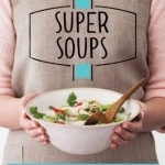 Super Soups: Sumptuous soups for every day