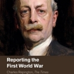 Reporting the First World War: Charles Repington, the Times and the Great War