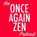 the Once Again Zen Podcast