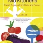Two Kitchens: Family Recipes from Sicily and Rome