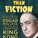 Stranger Than Fiction: The Life of Edgar Wallace, the Man Who Created King Kong