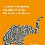 Elephants on Acid: From Zombie Kittens to Tickling Machines: The Most Outrageous Experiments from the History of Science