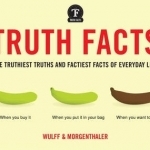 Truth Facts: The Truthiest Truths and Factiest Facts of Everyday Life