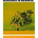 The Authority Guide to Emotional Resilience in Business: Strategies to Manage Stress and Weather Storms in the Workplace