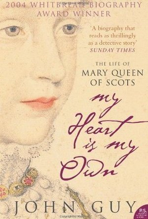 My Heart is My Own: The Life of Mary Queen of Scots