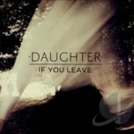 If You Leave by Daughter