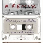 This is Not a Remix: Piracy, Authenticity and Popular Music