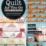 Quilt as-You-Go Made Vintage: 51 Blocks, 9 Projects, 3 Joining Methods
