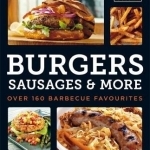 Weber&#039;s Burgers, Sausages &amp; More: Over 160 Barbecue Favourites