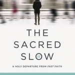 The Sacred Slow: A Holy Departure from Fast Faith