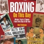 Boxing on This Day: History, Facts &amp; Figures from Every Day of the Year
