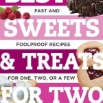 Best Sweets &amp; Treats for Two: Fast and Fool-Proof Recipes for One, Two, or a Few