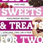 Best Sweets & Treats for Two: Fast and Fool-Proof Recipes for One, Two, or a Few