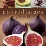 Aphrodisiacs: An A-Z