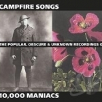Campfire Songs: The Popular, Obscure &amp; Unknown Recordings by 10,000 Maniacs