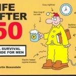 Life After 50: A Survival Guide for Men