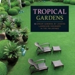 Tropical Gardens: 42 Dream Gardens by Leading Landscape Designers in the Philippines