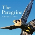 The Peregrine: The Hill of Summer &amp; Diaries: the Complete Works of J. A. Baker