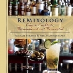 Remixology: Classic Cocktails, Reconsidered and Reinvented