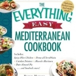 The Everything Easy Mediterranean Cookbook: Includes: Spicy Olive Chicken, Penne All&#039;arrabbiata, Catalan Potatoes, Mussels Marinara, Date-Almond Pie...and Hundreds More !