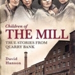 Children of the Mill: True Stories from Quarry Bank