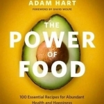 The Power of Food: 100 Essential Recipes for Abundant Health and Happiness