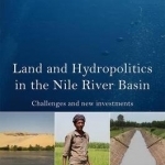 Land and Hydropolitics in the Nile River Basin: Challenges and New Investments