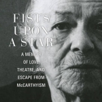 Fists Upon a Star: A Memoir of Love Theatre &amp; Escape from McCarthyism