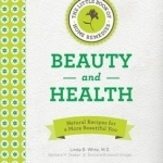 The Little Book of Home Remedies, Beauty and Health: Natural Recipes for a More Beautiful You