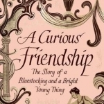 A Curious Friendship: The Story of a Bluestocking and a Bright Young Thing