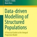 Data-Driven Modelling of Structured Populations: A Practical Guide to the Integral Projection Model: 2016