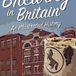 Brewing in Britain: An Illustrated History