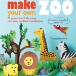 Make Your Own Zoo: 35 Projects for Kids Using Everyday Cardboard Packaging. Turn Your Recycling into a Zoo!