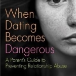 When Dating Becomes Dangerous: A Parent&#039;s Guide to Preventing Relationship Abuse
