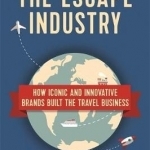 The Escape Industry: How Iconic and Innovative Brands Built the Travel Business