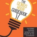 The Genius Hour Guidebook: Fostering Passion, Wonder, and Inquiry in the Classroom