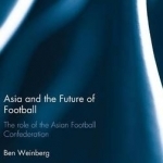 Asia and the Future of Football: The Role of the Asian Football Confederation