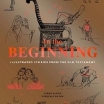 In the Beginning: Illustrated Stories from the Old Testament