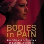 Bodies in Pain: Emotion and the Cinema of Darren Aronofsky