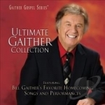 Ultimate Gaither Collection by Bill Gaither / Bill Gaither &amp; Gloria / Gloria Gaither / Homecoming Friends