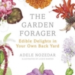 The Garden Forager: Edible Delights in Your Own Back Yard
