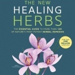 The New Healing Herbs: The Essential Guide to More Than 130 of Nature's Most Potent Herbal Remedies