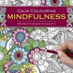 Calm Colouring: Mindfulness: 100 Creative Designs to Colour in