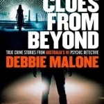 Clues from Beyond: True Crime Stories from Australia&#039;s #1 Psychic Detective