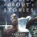 Stories About Stories: Fantasy and the Remaking of Myth