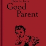 How to be a Good Parent